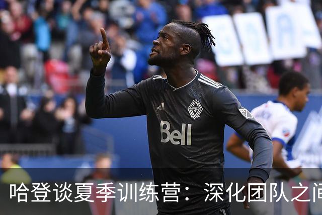 哈登谈夏季训练营：深化团队之间的亲密关系